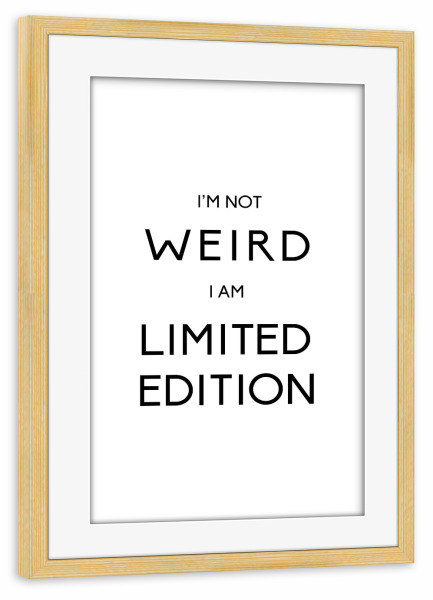 Poster mit Rahmen kiefer "I am not weird" artboxONE - Typografie,Schwarzweiß - Sprüche,Weird,Limited edition,Funny quote