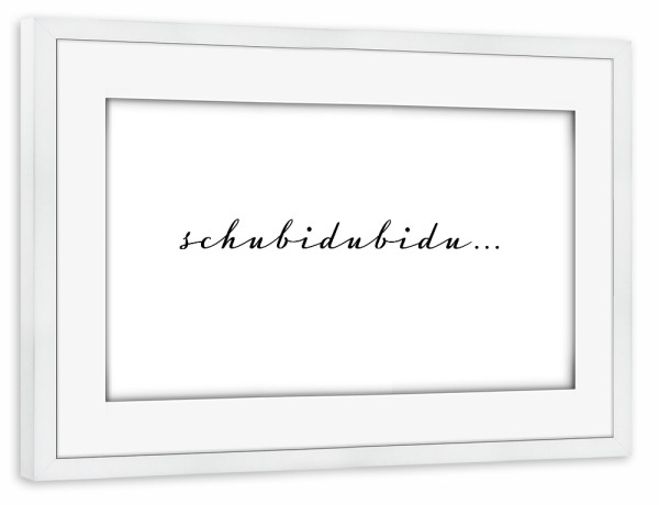 Poster mit Rahmen weiß "Schubidubidu" artboxONE - Typografie,Schwarzweiß,Musik,Lustig - Typografie,Font,Schrift,Melodie,Musik