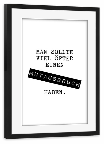 Poster mit Rahmen schwarz "Viel öfter mal einen Mutausbruch" artboxONE - Typografie,Schwarzweiß