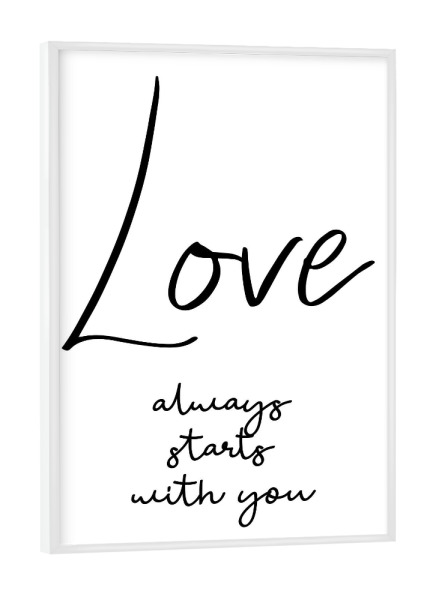 Poster mit weißem Rahmen "Love always starts with you" artboxONE - Typografie,Schwarzweiß,Liebe
