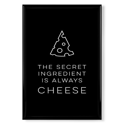 The secret ingredient is Cheese