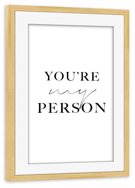 Poster mit Rahmen kiefer "You're are my person" artboxONE - Typografie,Schwarzweiß,Liebe,Lustig