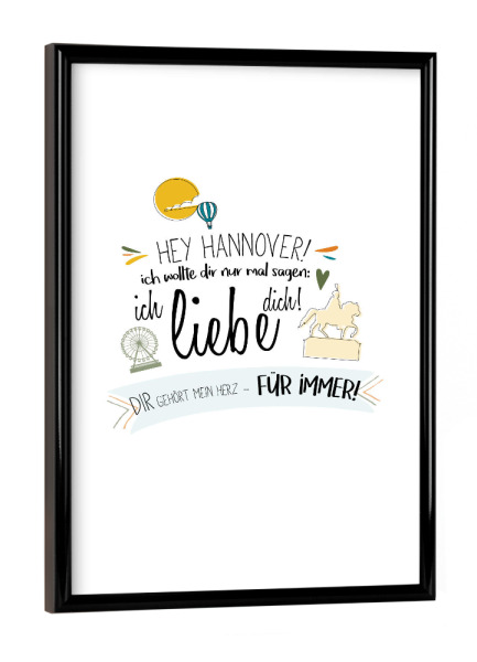 Poster mit schwarzem Rahmen "Hey Hannover - Ich liebe dich !" artboxONE - Städte,Typografie,Liebe - Hannover,Deutschland,Stadt,Wahrzeichen,Liebe,Typo