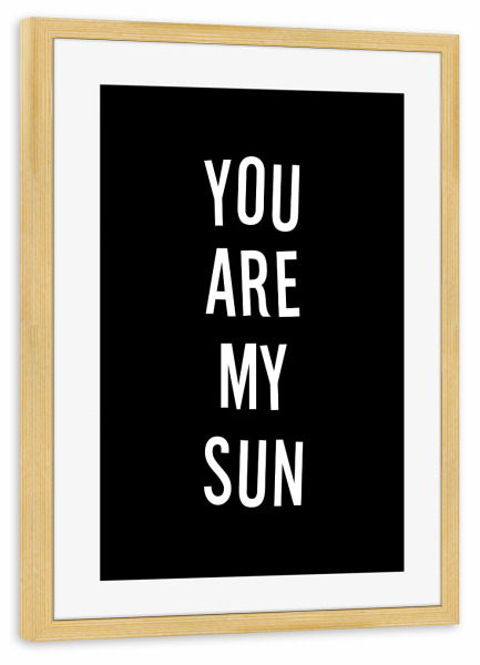 Poster mit Rahmen kiefer "You are my sun - blacknwhite" artboxONE - Typografie,Schwarzweiß,Liebe