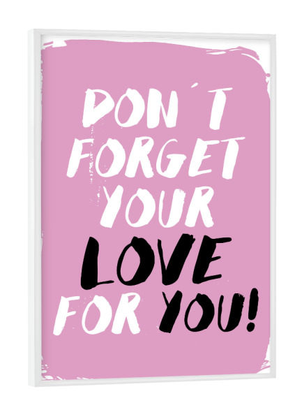 Poster mit weißem Rahmen "Don ́t forget your love for you" artboxONE - Typografie,Schwarzweiß,Liebe,Für Mama