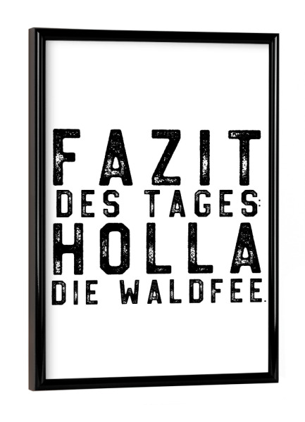 Poster mit schwarzem Rahmen "Fazit des Tages: Holla die Waldfee" artboxONE - Typografie,Schwarzweiß,Lustig