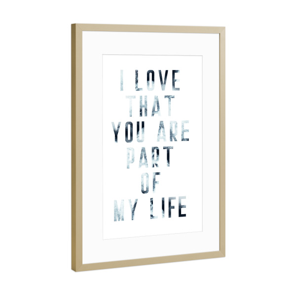 Poster mit Rahmen Gold "Part of my life" artboxONE - Typografie,Abstrakt,Liebe