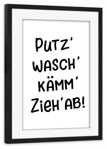 Poster mit Rahmen schwarz "Putz Wasch Kämm Zieh ab!" artboxONE - Typografie,Für Kinder,Schwarzweiß,Lustig