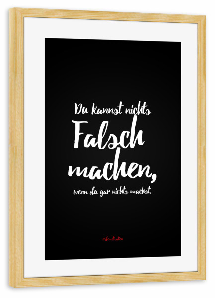 Poster mit Rahmen kiefer "Du kannst nichts falsch machen" artboxONE - Typografie,Schwarzweiß,Lustig