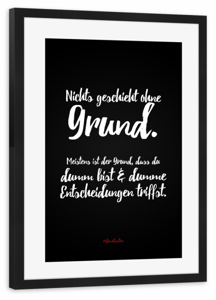 Poster mit Rahmen schwarz "Nichts geschieht ohne Grund" artboxONE - Typografie,Schwarzweiß,Lustig