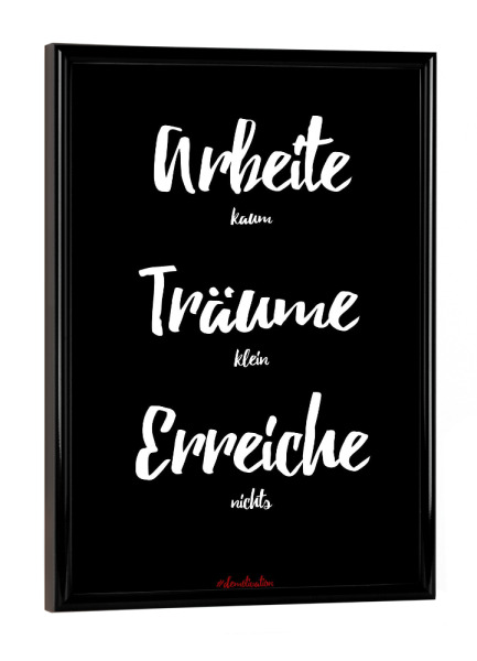 Poster mit schwarzem Rahmen "Arbeite kaum, träume klein!" artboxONE - Typografie,Schwarzweiß,Lustig