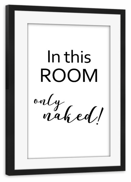 Poster mit Rahmen schwarz "In this room only naked!" artboxONE - Typografie,Schwarzweiß