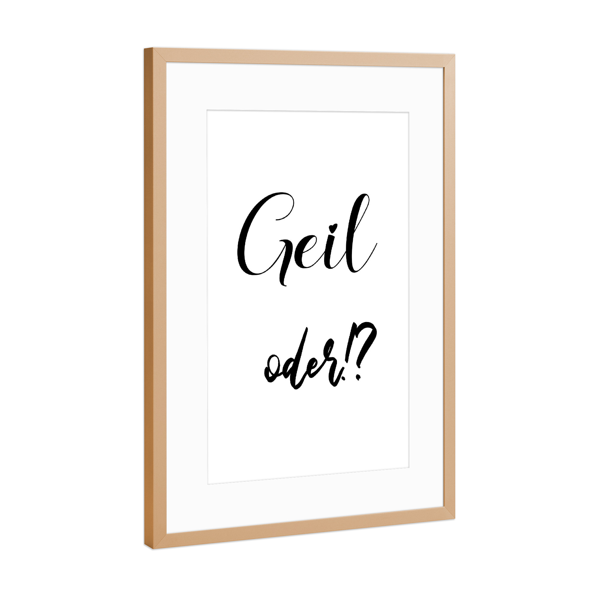 Poster mit Rahmen Kupfer "Geil oder!" artboxONE - Typografie,Schwarzweiß - Geil,Toll,Super,Beste,Angeber,Spruch,Typo,Typografie,Typography