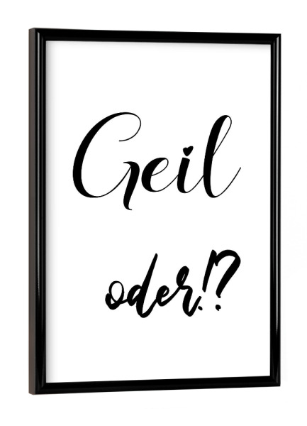 Poster mit schwarzem Rahmen "Geil oder!" artboxONE - Typografie,Schwarzweiß - Geil,Toll,Super,Beste,Angeber,Spruch,Typo,Typografie,Typography