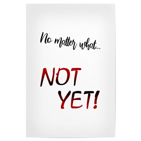 Poster 30x20 cm "Not Yet" artboxONE - Typografie,Schwarzweiß - Nein,Nö,No,Nicht,Egal,Typo,Typografie