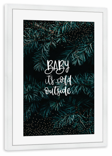 Poster mit Rahmen weiß "Baby it`s cold outside!" artboxONE - Typografie,Natur,Weihnachten