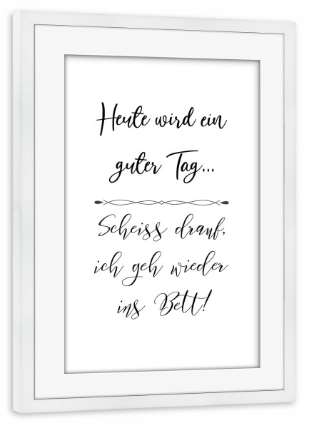 Poster mit Rahmen weiß "Guter Tag" artboxONE - Typografie,Schwarzweiß - Tag,Gut,Bett,Schlafen,Egal,Heute,Ohne mich,Typo,Typography,Typografie