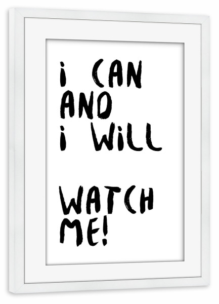 Poster mit Rahmen weiß "I can and i will. Watch me" artboxONE - Typografie,Menschen,Schwarzweiß,Lustig