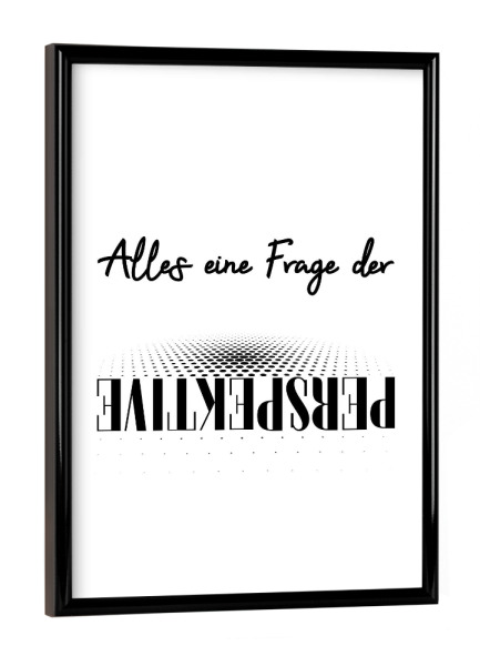 Poster mit schwarzem Rahmen "Perspektive - Ansichtssache" artboxONE - Typografie,Schwarzweiß
