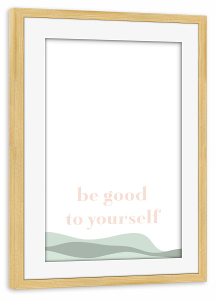 Poster mit Rahmen kiefer "Be good to yourself" artboxONE - Typografie,Abstrakt