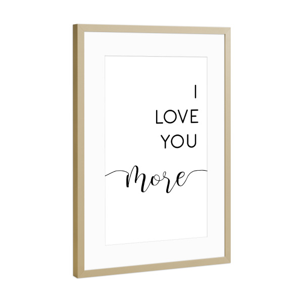 Poster mit Rahmen Gold "I love you more" artboxONE - Typografie,Für Kinder,Schwarzweiß,Liebe,Für Mama,Für Papa