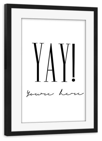 Poster mit Rahmen schwarz "YAY you're here" artboxONE - Typografie,Für Kinder,Schwarzweiß,Für Mama,Für Papa,Lustig