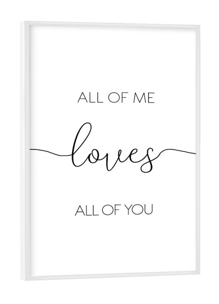 Poster mit weißem Rahmen "All Of Me Loves All Of You Art" artboxONE - Typografie,Für Kinder,Schwarzweiß,Liebe,Für Mama,Für Papa