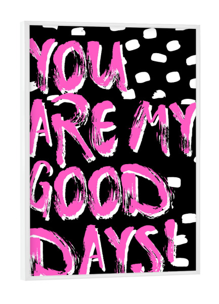 Poster mit weißem Rahmen "You are my good days!" artboxONE - Typografie,Für Kinder,Liebe,Festivals,Lustig