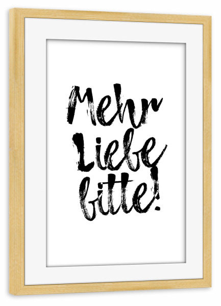 Poster mit Rahmen kiefer "Mehr Liebe bitte!" artboxONE - Typografie,Liebe,Lustig