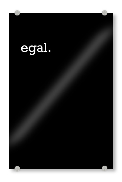 Acrylglasbild "Egal Typografie Black" artboxONE - Typografie,Lustig