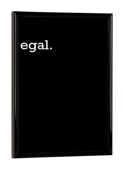 Poster mit schwarzem Rahmen "Egal Typografie Black" artboxONE - Typografie,Lustig