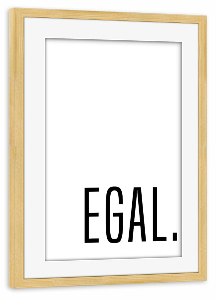 Poster mit Rahmen kiefer "EGAL Typo" artboxONE - Typografie,Lustig - Typo,Typografie,Typography,Egal,Ohne,Bedeutung,Lustig,Funny,Nomatter,Matter