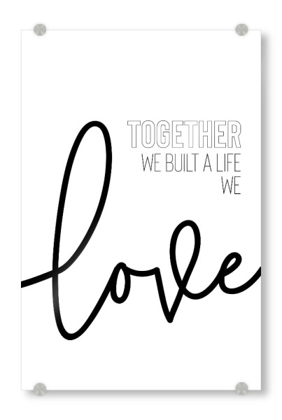 Acrylglasbild "Together we built a life we love" artboxONE - Typografie