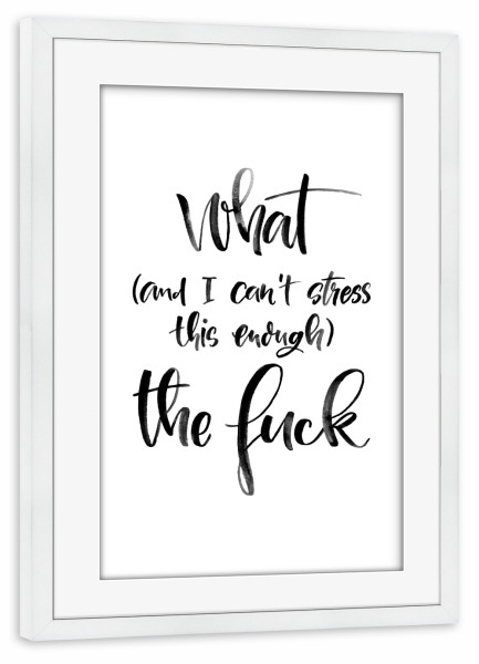 Poster mit Rahmen weiß "What the" artboxONE - Typografie,Menschen,Schwarzweiß,Lustig