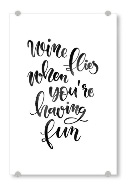 Acrylglasbild "Wine flies when you're having fun" artboxONE - Typografie,Essen & Trinken,Schwarzweiß,Essen & Trinken / Alkohol,Lustig