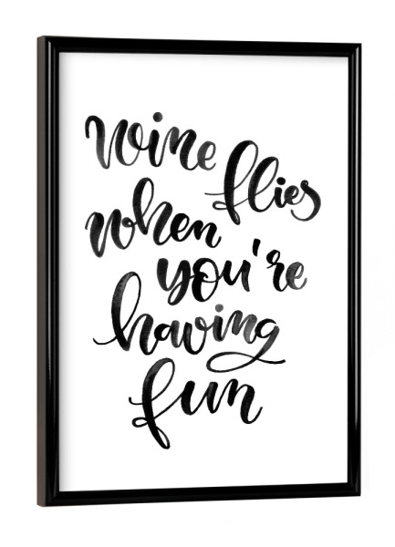 Poster mit schwarzem Rahmen "Wine flies when you're having fun" artboxONE - Typografie,Essen & Trinken,Schwarzweiß,Essen & Trinken / Alkohol,Lustig