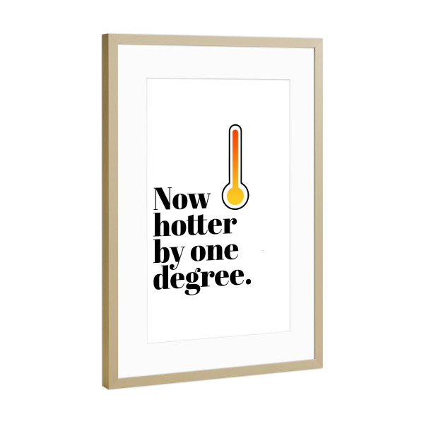 Poster mit Rahmen Gold "Now hotter by one degree" artboxONE - Typografie,Menschen,Lustig