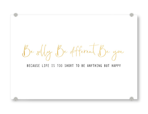 Acrylglasbild "Be silly. Be different. Be you" artboxONE - Typografie,Für Kinder,Liebe