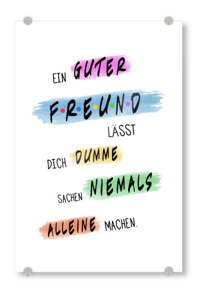 Acrylglasbild "Ein guter Freund" artboxONE - Typografie,Menschen,Männer - Freund,Ohne,Mit,Dumm,Sachen,Allein,Nie,Typo,Typografie,Bester,Kumpel