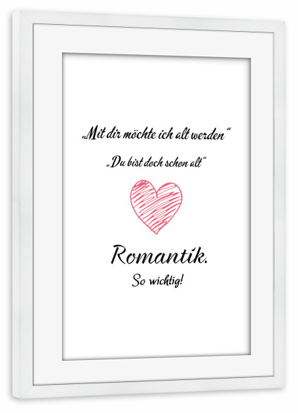 Poster mit Rahmen weiß "Romantik" artboxONE - Typografie,Liebe,Lustig - Romantik,Mann,Frau,Liebe,Wichtig,Typo,Typografie,Typography,Love,Herz