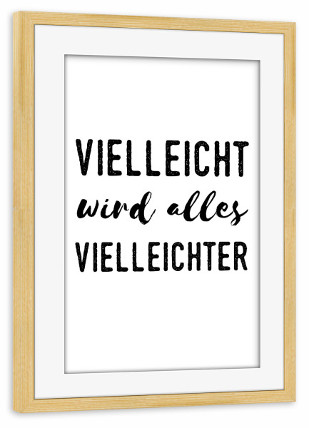 Poster mit Rahmen kiefer "Vielleich wird alles vielleichter" artboxONE - Typografie,Lustig