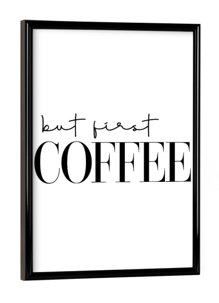 Poster mit schwarzem Rahmen "But first coffee - Typografie" artboxONE - Typografie,Essen & Trinken