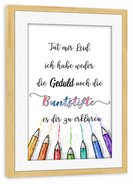 Poster mit Rahmen kiefer "Geduld" artboxONE - Typografie,Lustig - Geduld,Buntstift,Erklären,Leid,Dumm,Malen,Reden,Typo,Typografie,Colorful,Bunt