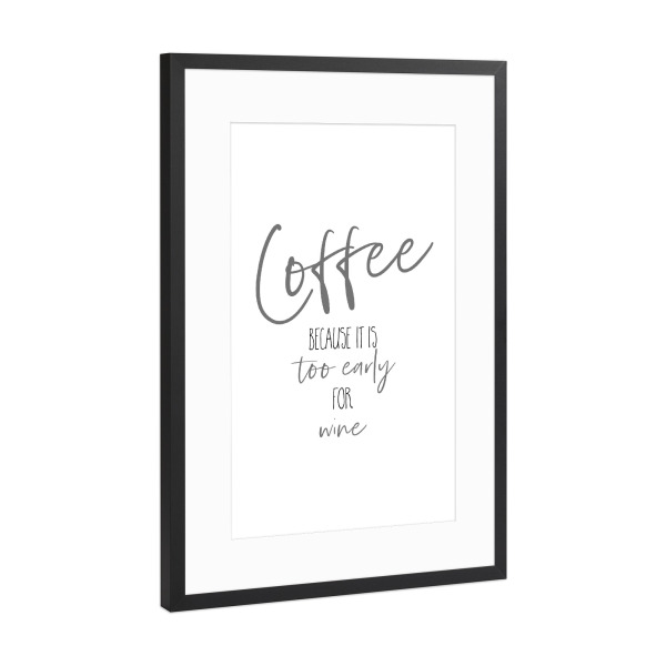 Poster mit Rahmen Schwarz (Metallic) "Kaffee - zu früh für Wein" artboxONE - Typografie,Essen & Trinken / Alkohol,Lustig