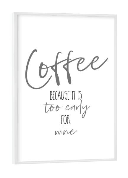 Poster mit weißem Rahmen "Kaffee - zu früh für Wein" artboxONE - Typografie,Essen & Trinken / Alkohol,Lustig
