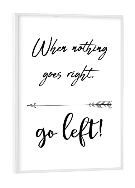 Poster mit weißem Rahmen "Go left" artboxONE - Typografie - Schlecht,Nichts geht,Left,Right,Go,Mist,Gut,Typo,Typografie,Typography,Motivation,Mindset