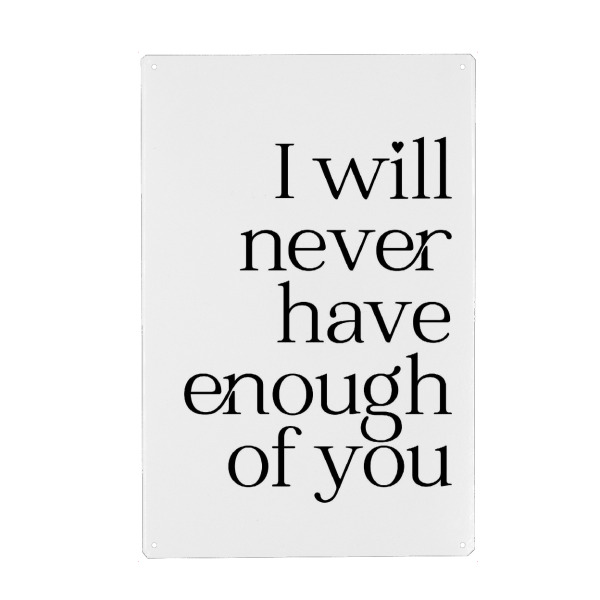 Metall Poster "I will never have enough of you!" artboxONE - Typografie,Liebe
