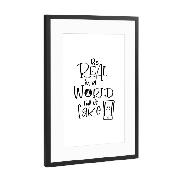 Poster mit Rahmen Schwarz (Metallic) "Be real in a world full of fake" artboxONE - Typografie,Schwarzweiß