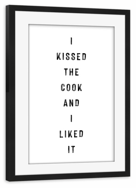 Poster mit Rahmen schwarz "I kissed the cook and I liked it" artboxONE - Typografie,Schwarzweiß