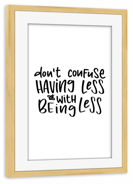 Poster mit Rahmen kiefer "Having less is not being less" artboxONE - Typografie,Schwarzweiß